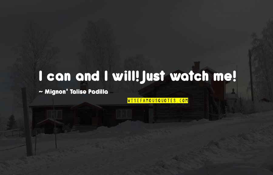 Just Watch Me Quotes By Mignon' Talise Padilla: I can and I will! Just watch me! Just Watch Me Quotes By Mignon' Talise Padilla: I can and I will! Just watch me!