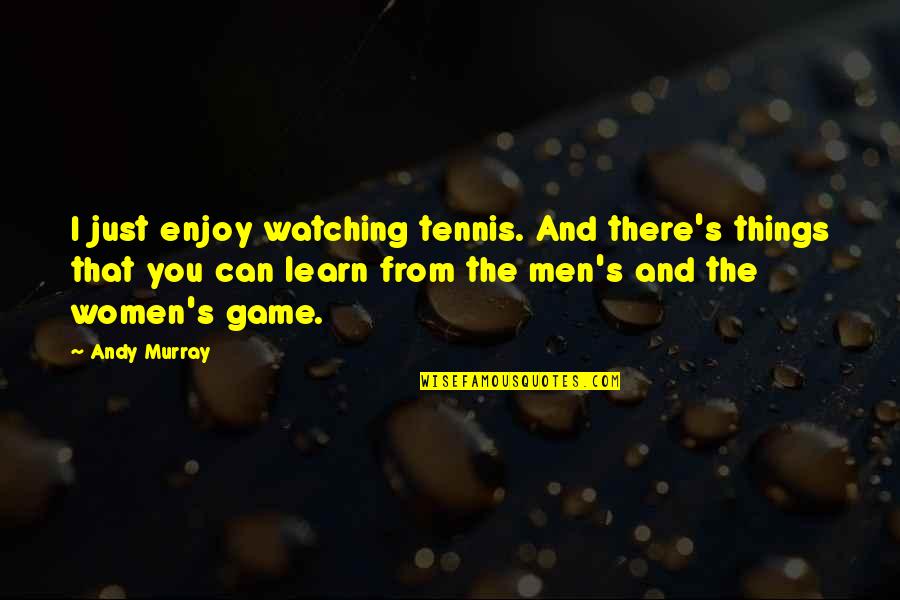 Just Watching You Quotes By Andy Murray: I just enjoy watching tennis. And there's things