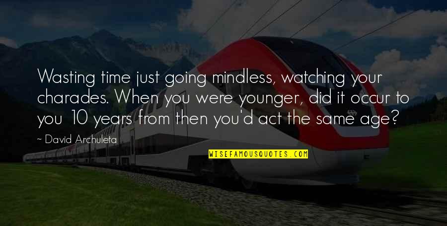 Just Watching You Quotes By David Archuleta: Wasting time just going mindless, watching your charades.