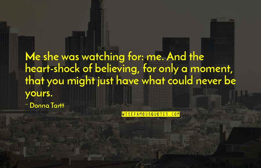 Just Watching You Quotes By Donna Tartt: Me she was watching for: me. And the