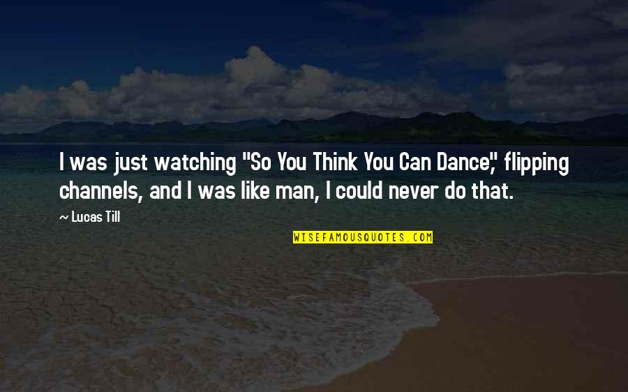 Just Watching You Quotes By Lucas Till: I was just watching "So You Think You