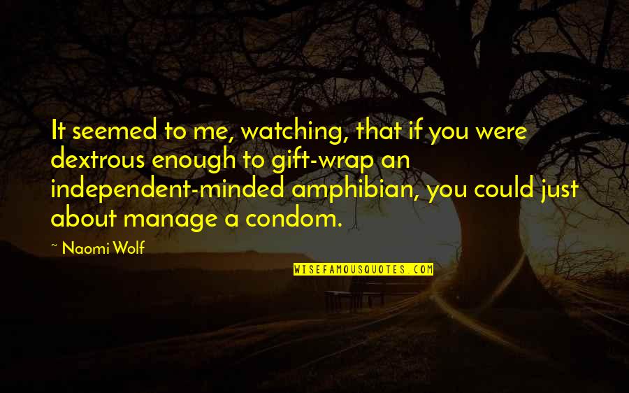 Just Watching You Quotes By Naomi Wolf: It seemed to me, watching, that if you