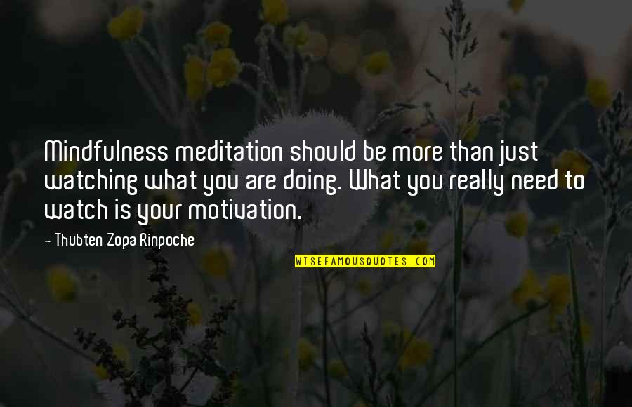 Just Watching You Quotes By Thubten Zopa Rinpoche: Mindfulness meditation should be more than just watching