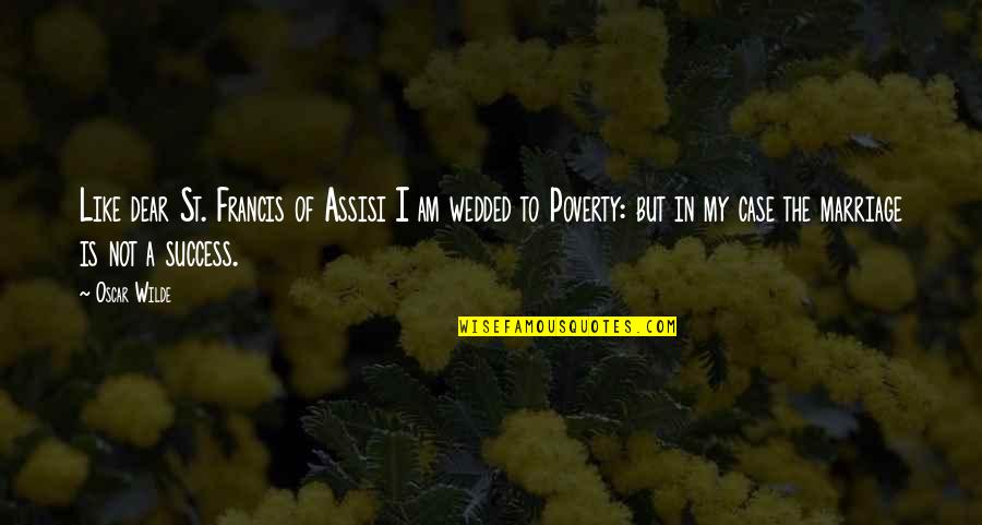 Just Wedded Quotes By Oscar Wilde: Like dear St. Francis of Assisi I am