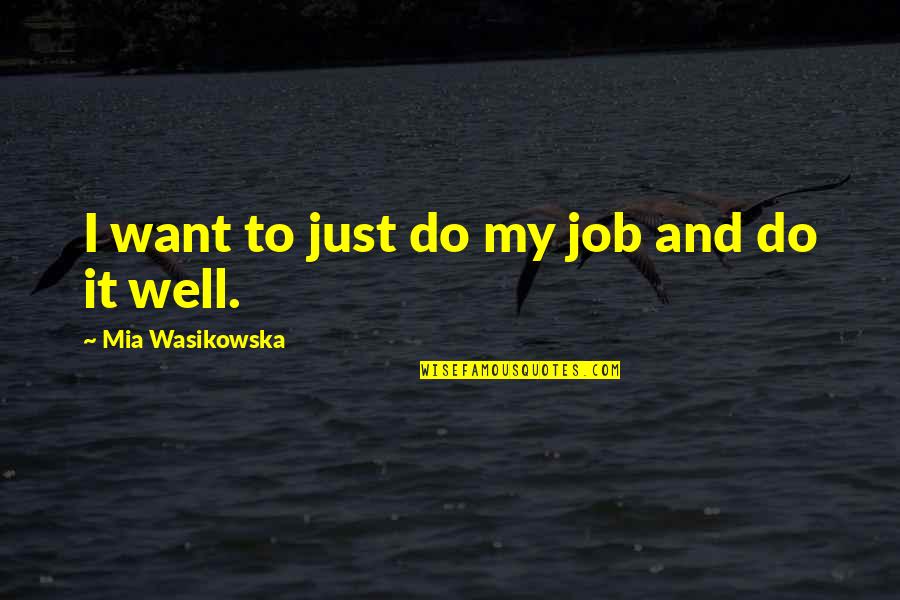 Just Well Quotes By Mia Wasikowska: I want to just do my job and