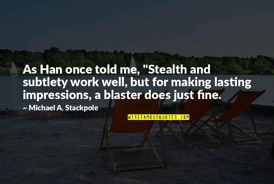 Just Well Quotes By Michael A. Stackpole: As Han once told me, "Stealth and subtlety