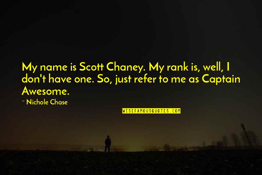 Just Well Quotes By Nichole Chase: My name is Scott Chaney. My rank is,