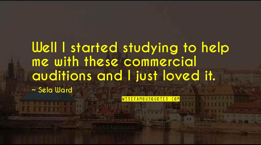 Just Well Quotes By Sela Ward: Well I started studying to help me with