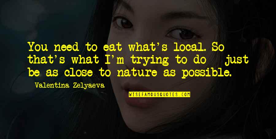 Just What You Need Quotes By Valentina Zelyaeva: You need to eat what's local. So that's