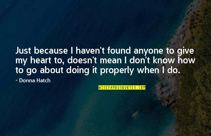 Just When I Was About To Give Up Quotes By Donna Hatch: Just because I haven't found anyone to give Just When I Was About To Give Up Quotes By Donna Hatch: Just because I haven't found anyone to give