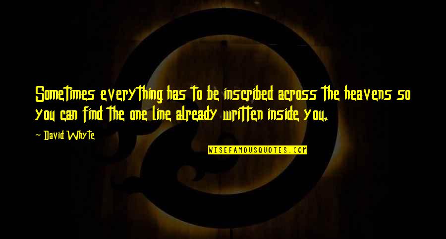 Just When You Feel Like Giving Up Quotes By David Whyte: Sometimes everything has to be inscribed across the