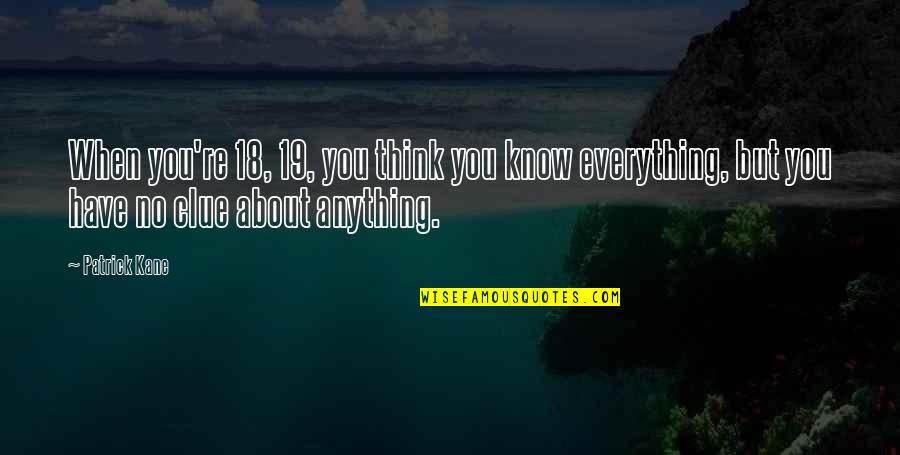 Just When You Think Everything Is Okay Quotes By Patrick Kane: When you're 18, 19, you think you know