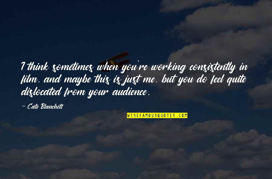 Just When You Think Quotes By Cate Blanchett: I think sometimes when you're working consistently in