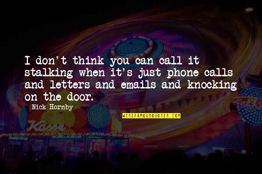 Just When You Think Quotes By Nick Hornby: I don't think you can call it stalking