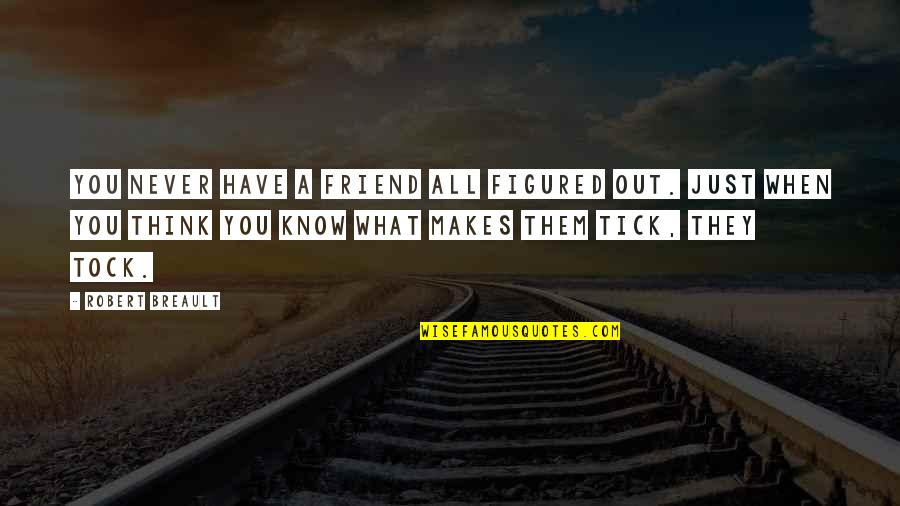 Just When You Think Quotes By Robert Breault: You never have a friend all figured out.