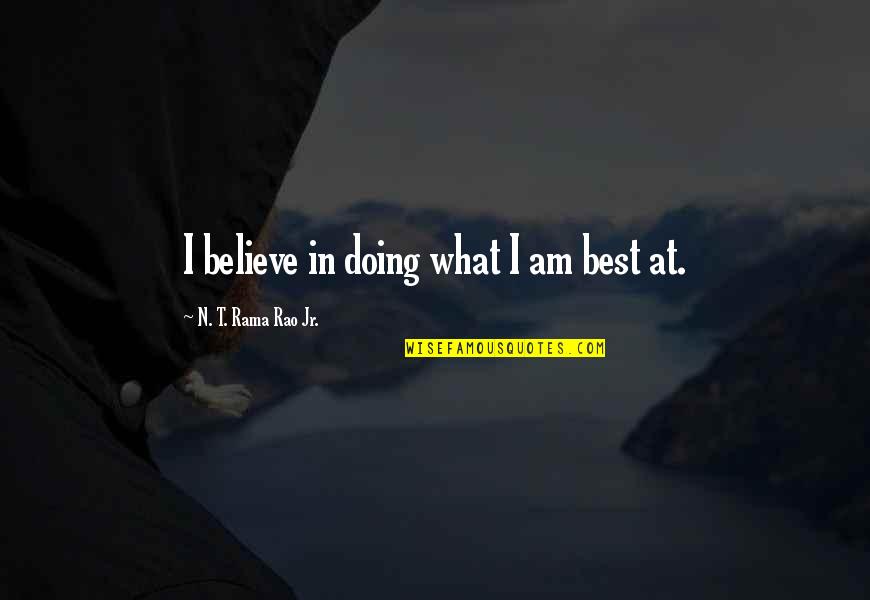 Just When You Think You Have It All Figured Out Quotes By N. T. Rama Rao Jr.: I believe in doing what I am best
