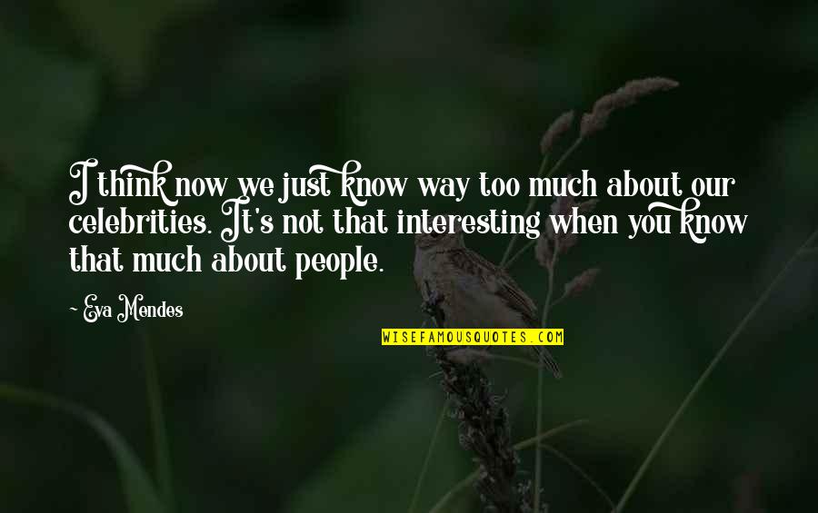 Just When You Think You Know Quotes By Eva Mendes: I think now we just know way too