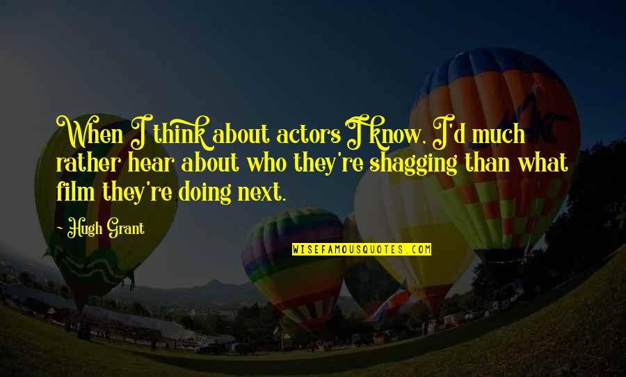 Just When You Think You Know Quotes By Hugh Grant: When I think about actors I know, I'd