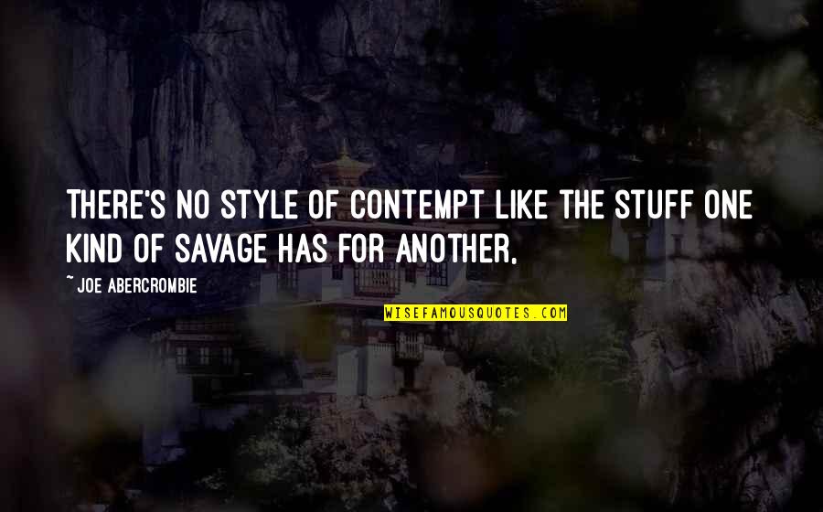 Just When You Think Youve Seen It All Quotes By Joe Abercrombie: There's no style of contempt like the stuff