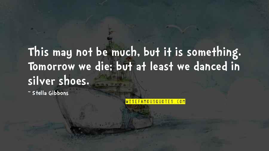 Just When You Thought Everything Was Good Quotes By Stella Gibbons: This may not be much, but it is