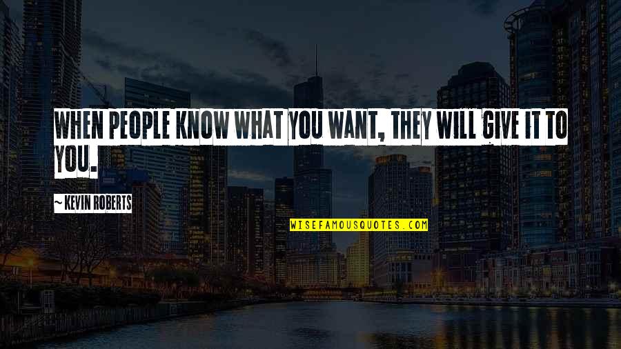 Just When You Want To Give Up Quotes By Kevin Roberts: When people know what you want, they will Just When You Want To Give Up Quotes By Kevin Roberts: When people know what you want, they will