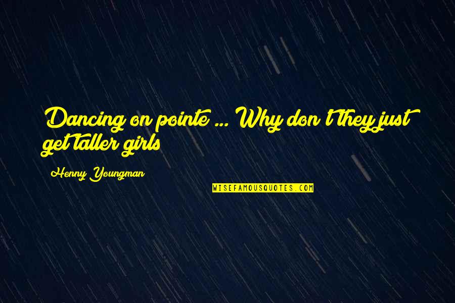 Just Why Quotes By Henny Youngman: Dancing on pointe ... Why don't they just