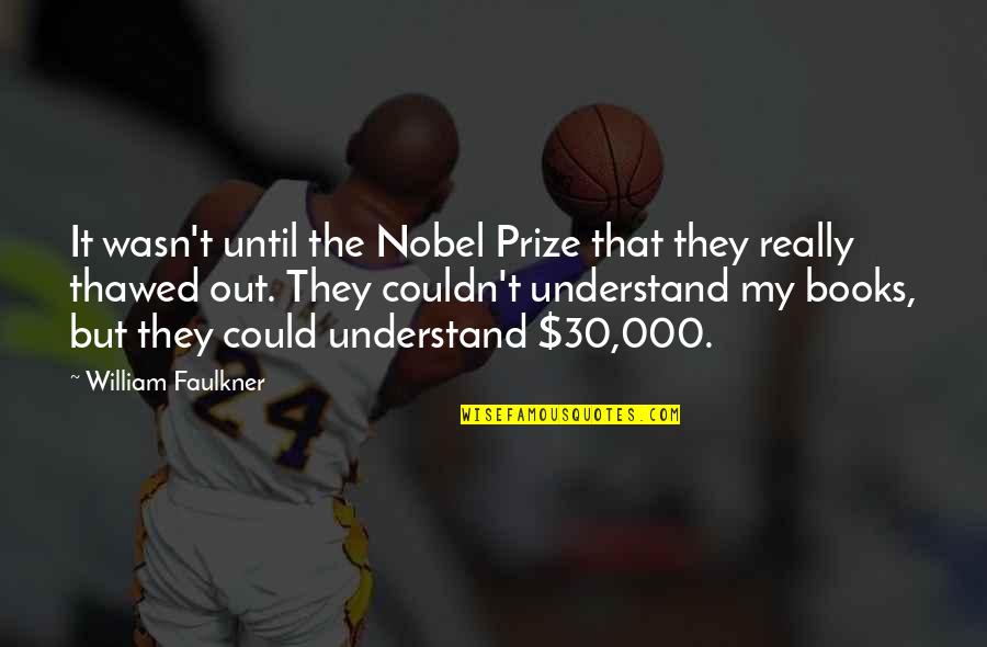 Just William Book Quotes By William Faulkner: It wasn't until the Nobel Prize that they Just William Book Quotes By William Faulkner: It wasn't until the Nobel Prize that they
