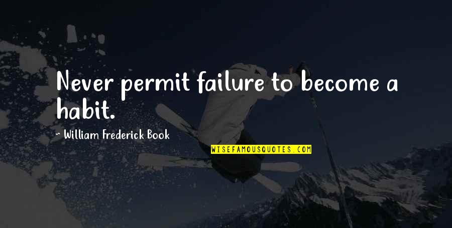 Just William Book Quotes By William Frederick Book: Never permit failure to become a habit.