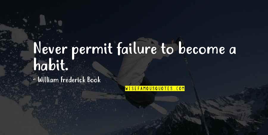 Just William Book Quotes By William Frederick Book: Never permit failure to become a habit. Just William Book Quotes By William Frederick Book: Never permit failure to become a habit.