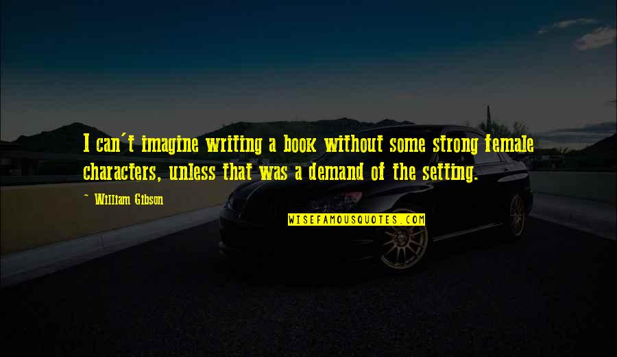 Just William Book Quotes By William Gibson: I can't imagine writing a book without some Just William Book Quotes By William Gibson: I can't imagine writing a book without some
