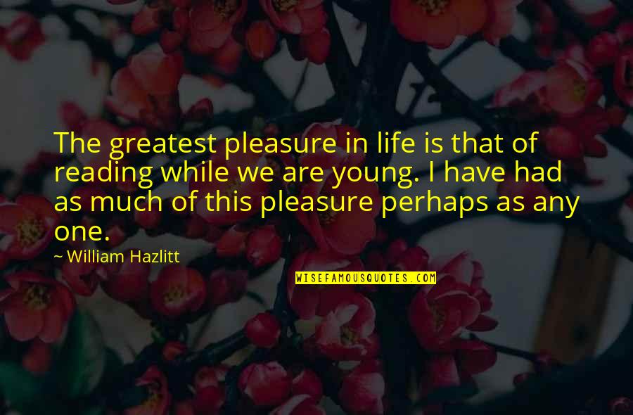 Just William Book Quotes By William Hazlitt: The greatest pleasure in life is that of