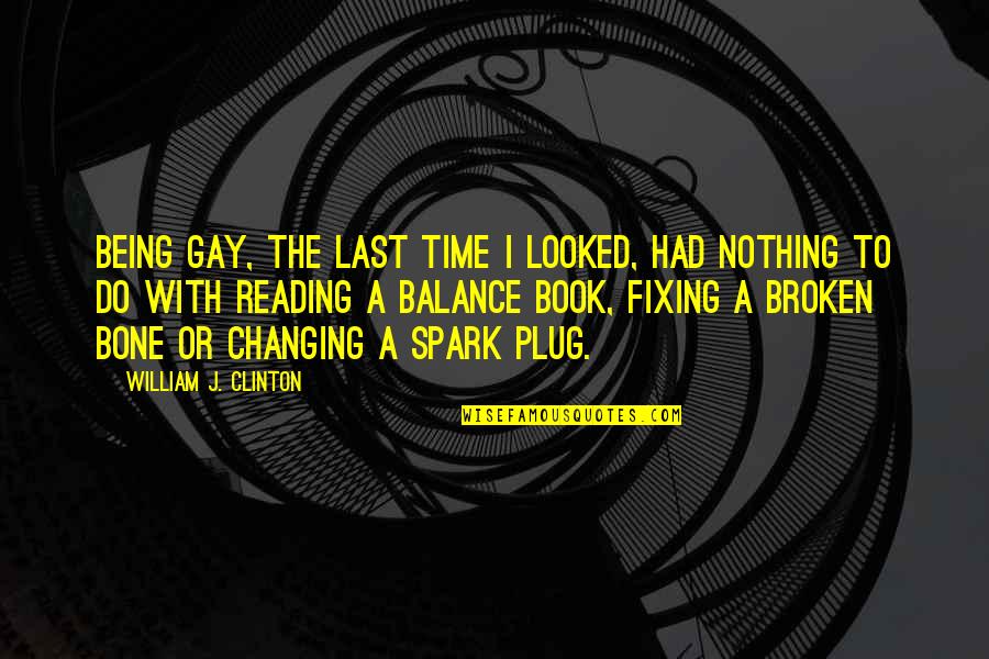 Just William Book Quotes By William J. Clinton: Being gay, the last time I looked, had