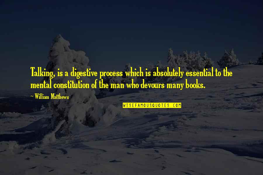 Just William Book Quotes By William Matthews: Talking, is a digestive process which is absolutely Just William Book Quotes By William Matthews: Talking, is a digestive process which is absolutely