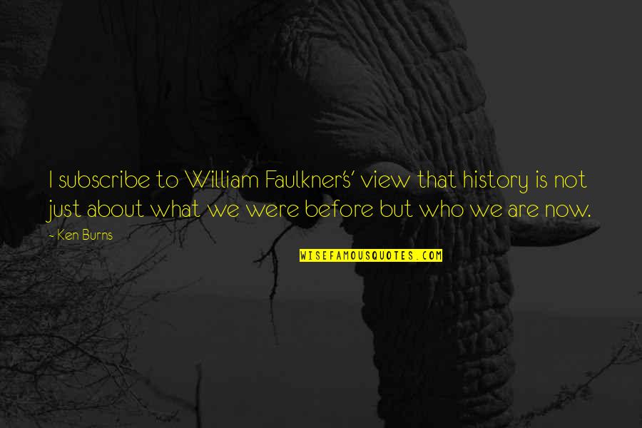 Just William Quotes By Ken Burns: I subscribe to William Faulkner's' view that history