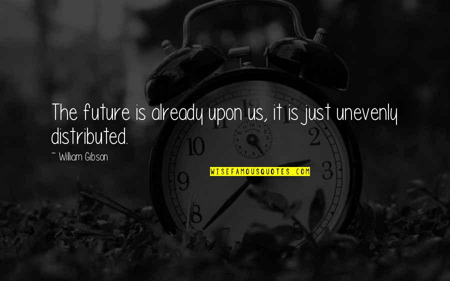 Just William Quotes By William Gibson: The future is already upon us, it is