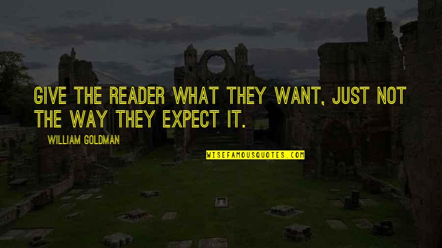 Just William Quotes By William Goldman: Give the reader what they want, just not
