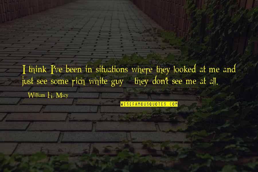 Just William Quotes By William H. Macy: I think I've been in situations where they