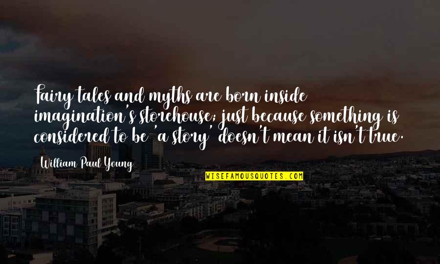 Just William Quotes By William Paul Young: Fairy tales and myths are born inside imagination's Just William Quotes By William Paul Young: Fairy tales and myths are born inside imagination's