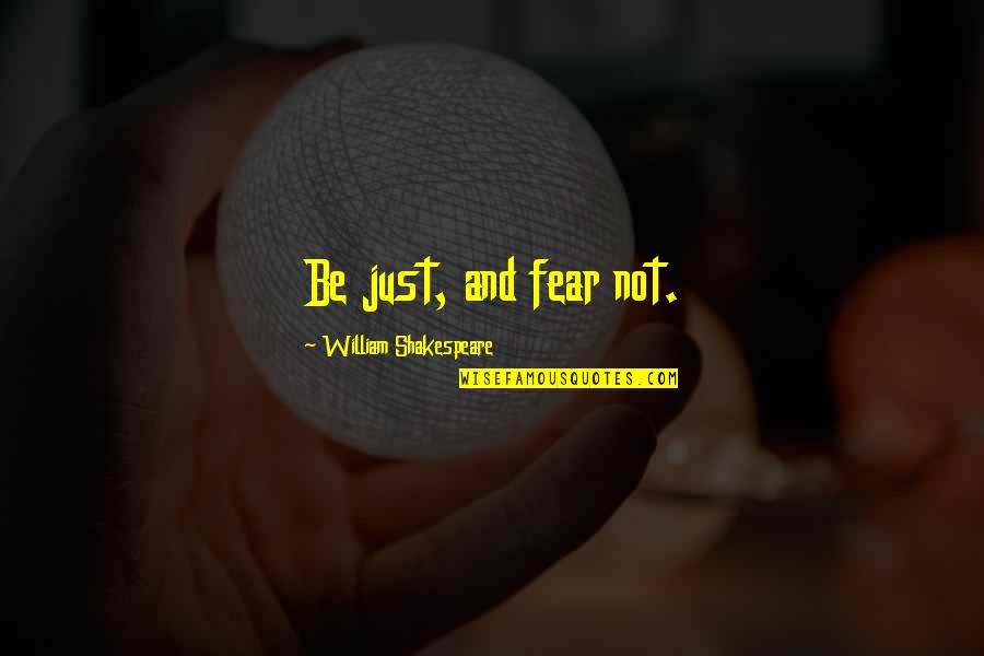 Just William Quotes By William Shakespeare: Be just, and fear not.