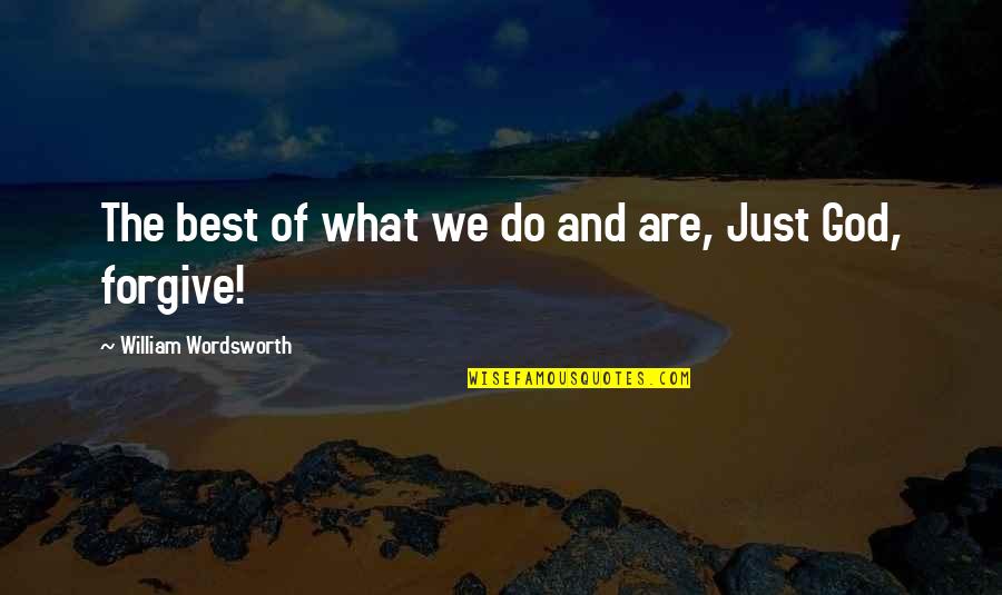 Just William Quotes By William Wordsworth: The best of what we do and are, Just William Quotes By William Wordsworth: The best of what we do and are,