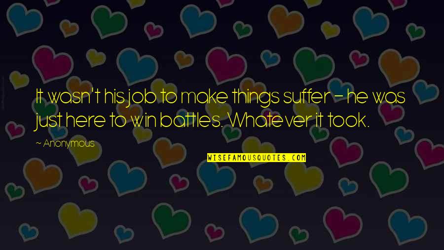 Just Win Quotes By Anonymous: It wasn't his job to make things suffer Just Win Quotes By Anonymous: It wasn't his job to make things suffer