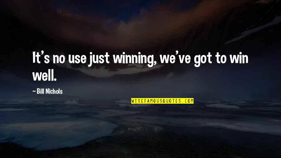 Just Win Quotes By Bill Nichols: It's no use just winning, we've got to Just Win Quotes By Bill Nichols: It's no use just winning, we've got to