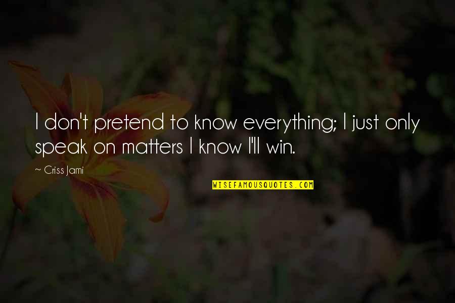 Just Win Quotes By Criss Jami: I don't pretend to know everything; I just