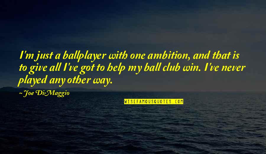 Just Win Quotes By Joe DiMaggio: I'm just a ballplayer with one ambition, and Just Win Quotes By Joe DiMaggio: I'm just a ballplayer with one ambition, and
