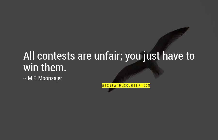 Just Win Quotes By M.F. Moonzajer: All contests are unfair; you just have to Just Win Quotes By M.F. Moonzajer: All contests are unfair; you just have to
