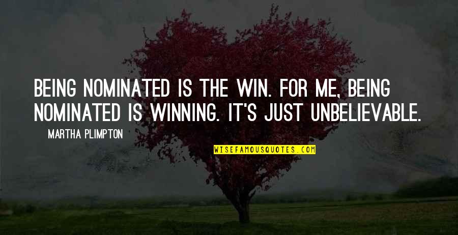 Just Win Quotes By Martha Plimpton: Being nominated is the win. For me, being Just Win Quotes By Martha Plimpton: Being nominated is the win. For me, being
