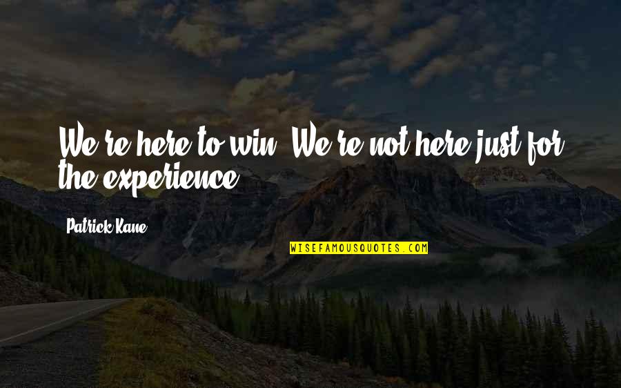 Just Win Quotes By Patrick Kane: We're here to win. We're not here just Just Win Quotes By Patrick Kane: We're here to win. We're not here just