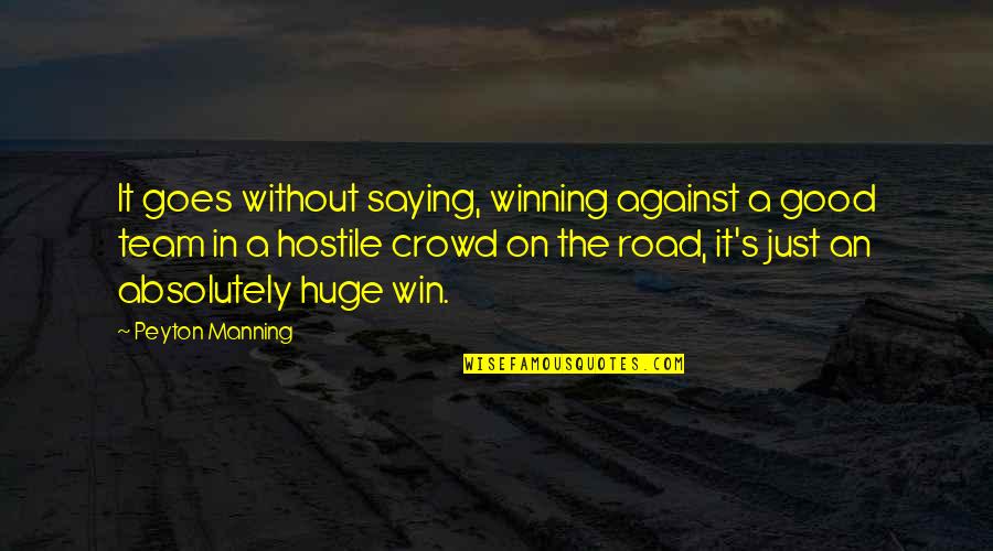 Just Win Quotes By Peyton Manning: It goes without saying, winning against a good Just Win Quotes By Peyton Manning: It goes without saying, winning against a good