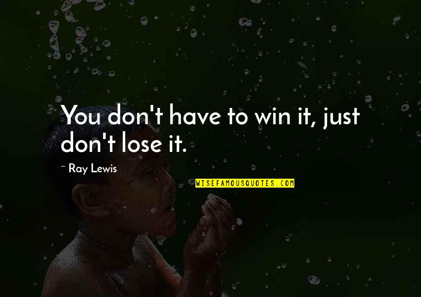 Just Win Quotes By Ray Lewis: You don't have to win it, just don't Just Win Quotes By Ray Lewis: You don't have to win it, just don't