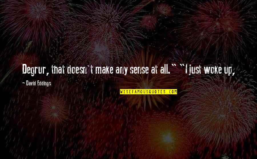 Just Woke Up Quotes By David Eddings: Degrur, that doesn't make any sense at all."